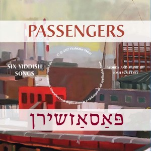 Josh Waletzky “Passengers /פאַסאַזשירן ” – New Yiddish Songs
